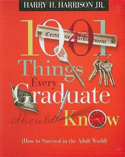 Harrison, Harry H., Jr. 1001 Things Every Graduate Should Know: How to Succeed in the Adult World