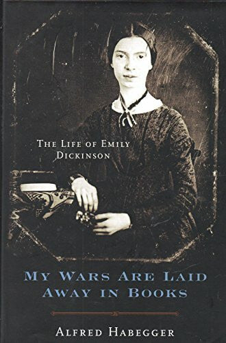 Habegger, Alfred My Wars Are Laid Away in Books: The Life of Emily Dickinson