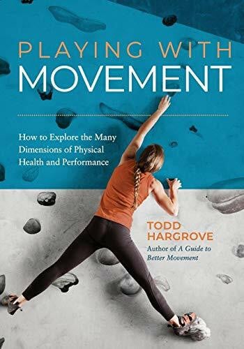 Hargrove, Todd Playing With Movement: How to Explore the Many Dimensions of Physical Health and Performance
