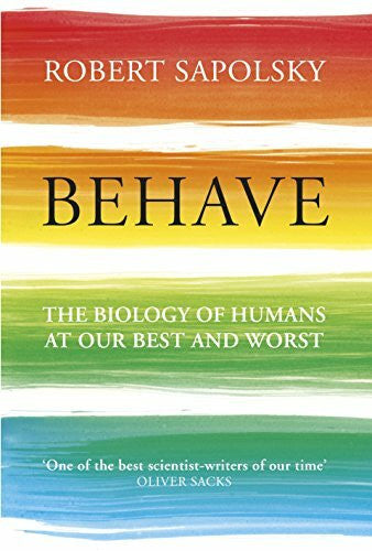 Sapolsky, Robert M Behave: The Biology of Humans at Our Best and Worst