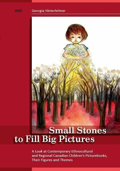 Hinterleitner, Georgia Small Stones to Fill Big Pictures: A Look at Contemporary Ethnocultural and Regional Canadian Children’s Picturebooks, Their Figures and Themes ... in English outside Britain and the USA)