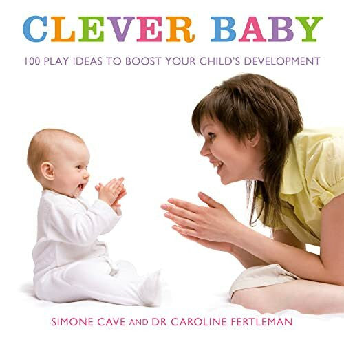 Fertleman, Dr. Caroline Clever Baby: 100 Play Ideas To Boost Your Child’s Development