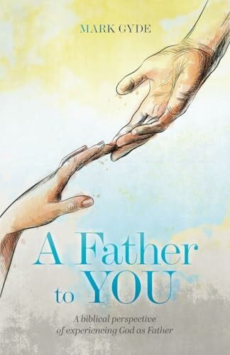 Gyde, Mark A Father to YOU: A Biblical Perspective of Experiencing God as Father