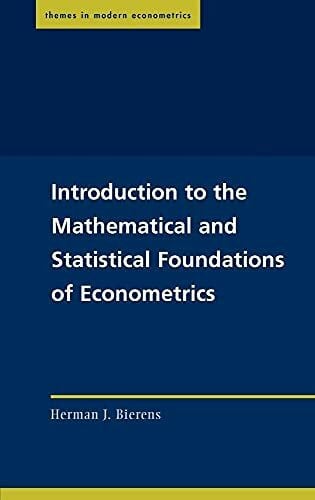 Bierens, Herman J. Introduction to the Mathematical and Statistical Foundations of Econometrics (Themes in Modern Econometrics)
