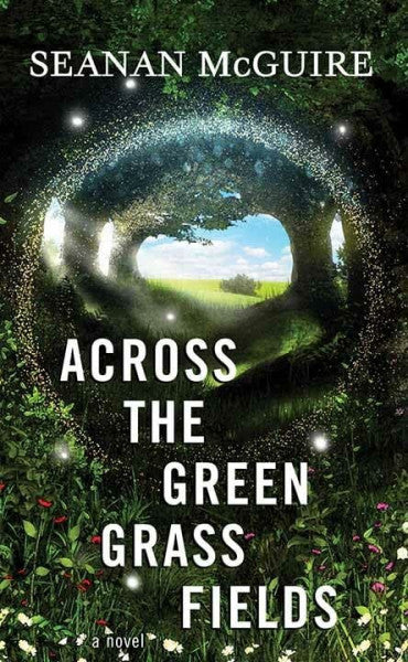 McGuire, Seanan Across the Green Grass Fields: Wayward Children
