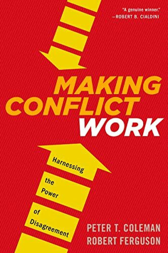 Coleman, Peter T. Making Conflict Work: Harnessing the Power of Disagreement