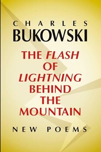 Bukowski, Charles The Flash of Lightning Behind the Mountain: New Poems