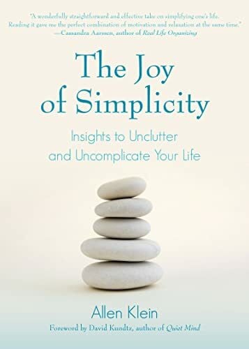 Klein, Allen Joy of Simplicity: Insights to Unclutter and Uncomplicate Your Life (Affirmation Book on Simplicity and Self-Compassion, Organizing for Stress Reduction)