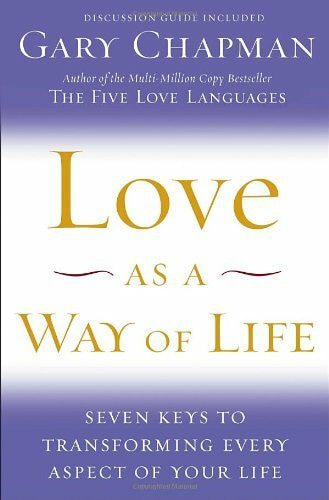 Chapman, Gary D. Love as a Way of Life: Seven Keys to Transforming Every Aspect of Your Life