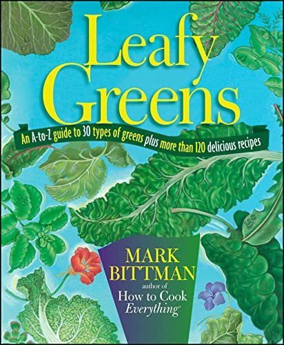 Bittman, Mark Leafy Greens: An A-to-Z Guide to 30 Types of Greens Plus More Than 120 Delicious Recipes