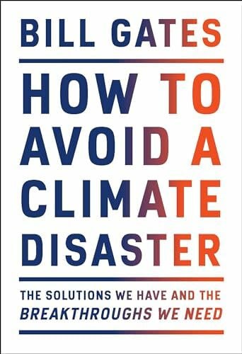 Bill Gates How to Avoid a Climate Disaster: The Solutions We Have and the Breakthroughs We Need