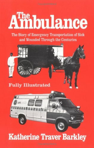 Barkley, Katherine T. Ambulance: The Story of Emergency Transportation of Sick and Wounded Through the Centuries