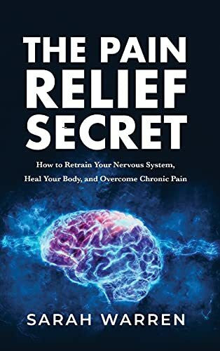 Warren, Sarah The Pain Relief Secret: How to Retrain Your Nervous Syst ...