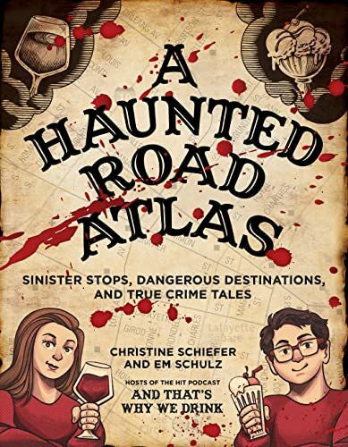 Schulz, Em A Haunted Road Atlas: Sinister Stops, Dangerous Destinations, and True Crime Tales