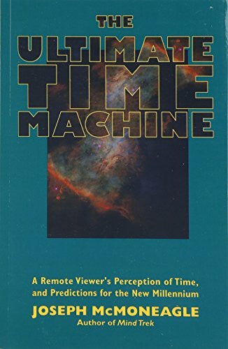 McMoneagle, Joseph The Ultimate Time Machine: A Remote Viewer's Perception of Time, and Predictions for the New Millennium