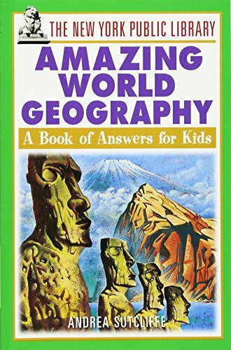Sutcliffe, Andrea The New York Public Library Amazing World Geography: A Book of Answers for Kids (New York Public Library Answer Books for Kids Series)