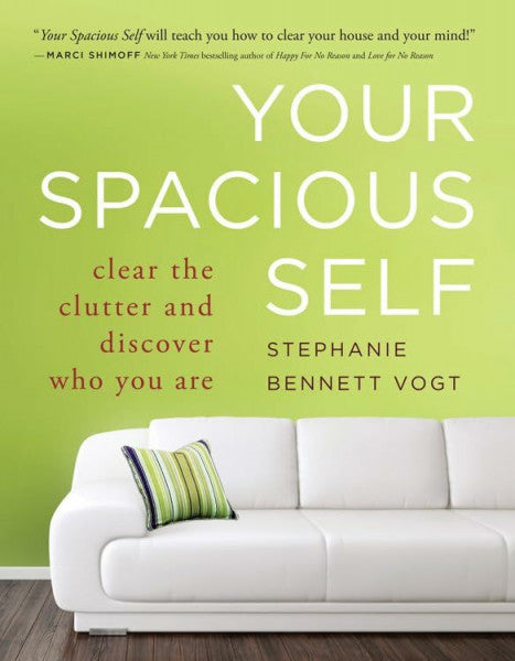 Vogt, Stephanie Bennett Your Spacious Self: Clear the Clutter and Discover Who You Are