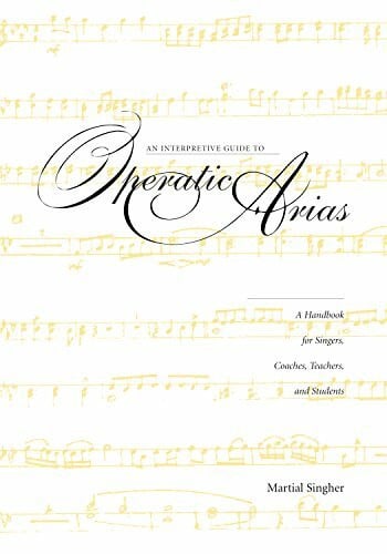 Singher, Martial An Interpretive Guide to Operatic Arias: A Handbook for Singers, Coaches, Teachers, and Students