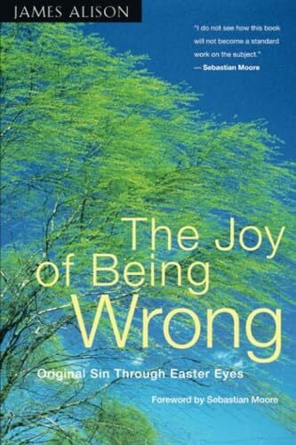 Alison, James The Joy of Being Wrong: Original Sin Through Easter Eyes