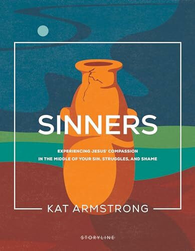 Armstrong, Kat Sinners: Experiencing Jesusâ Compassion in the Middle of Your Sin, Struggles, and Shame (Storyline Bible Studies)