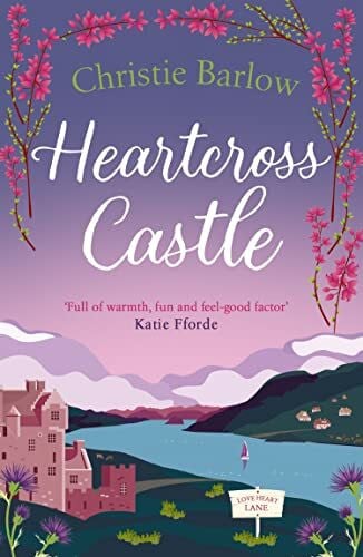 Barlow, Christie Heartcross Castle: The most heartwarming and feel good romance set in the Highlands â the perfect Scottish escape! (Love Heart Lane)