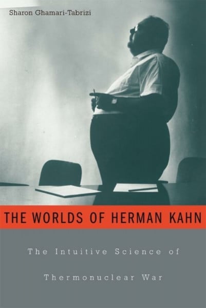 Ghamari-Tabrizi, Sharon The Worlds of Herman Kahn: The Intuitive Science of Thermonuclear War