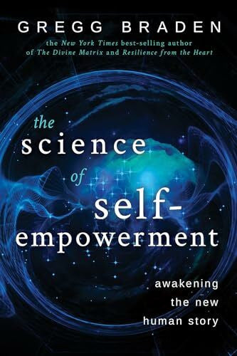 Braden, Gregg The Science of Self-Empowerment: Awakening the New Human Story