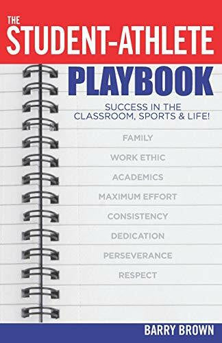 Brown, Barry The Student-Athlete Playbook: Success in the Classroom, Sports & Life!