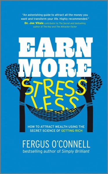 O'Connell, Fergus Earn More, Stress Less: How to attract wealth using the secret science of getting rich Your Practical Guide to Living the Law of Attraction