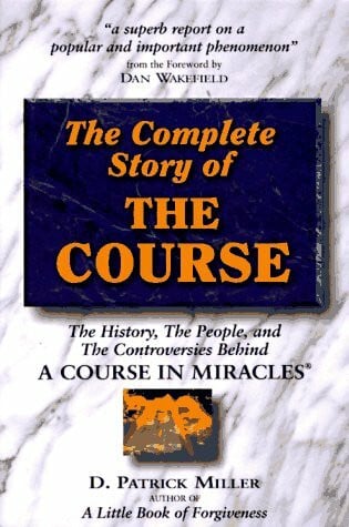 Miller, D. Patrick Complete Story of the Course: The History, the People, and the Controversies Behind a Course in Miracles