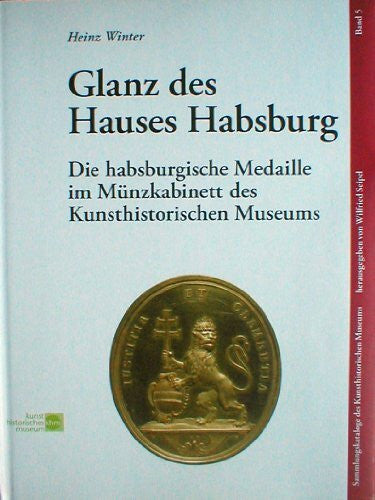 Glanz des Hauses Habsburg. Die habsburgische Medaille im Münzkabinett des Kunsthistorischen Museums