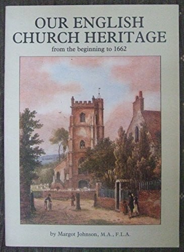Johnson, Margot Our English Church Heritage: From the Beginning to 1662