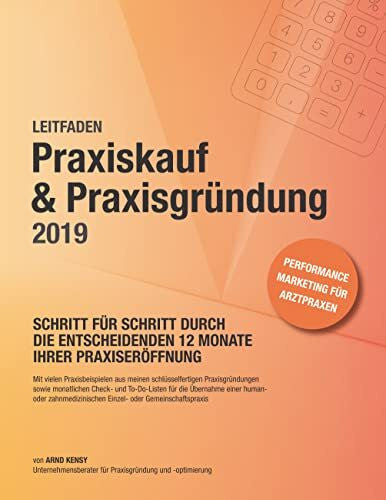 Kensy, Arnd Praxiskauf & Praxisgründung 2019: Schritt für Schritt durch die entscheidenden 12 Monate Ihrer Praxiseröffnung
