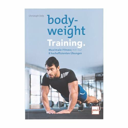Delp, Christoph Bodyweight- Training: Maximale Fitness mit nur 8 hocheffizienten Übungen