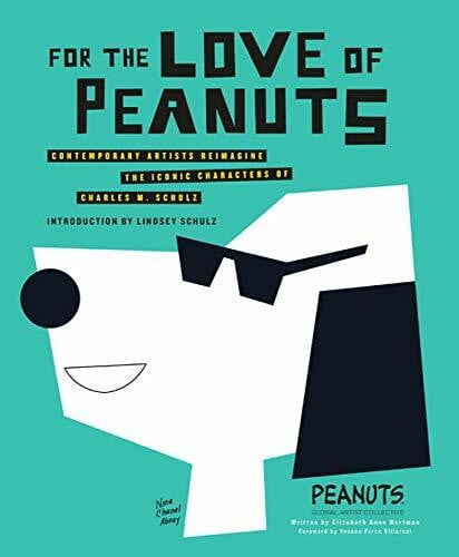 Peanuts Global Artist Collective For the Love of Peanuts: Contemporary Artists Reimagine the Iconic Characters of Charles M. Schulz