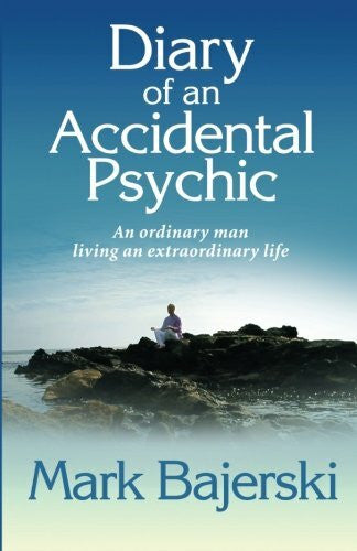 Bajerski, Mark Diary of an accidental psychic: An ordinary man living an extraordinary life