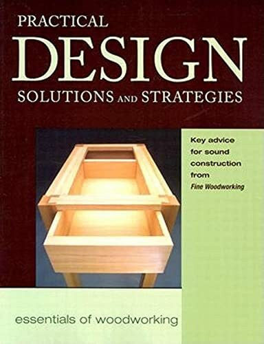 Fine Woodworking Practical Design Solutions and Strategies: Key Advice for Sound Construction from Fine Woodworking (Essentials of Woodworking, Band 6)