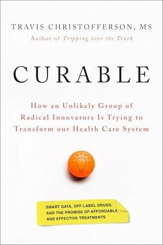 Christofferson, Travis Curable: How an Unlikely Group of Radical Innovators Is Trying to Transform our Health Care System