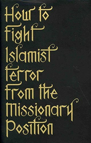 Khair, Tabish How to Fight Islamist Terror from the Missionary Position