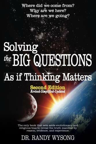 Wysong, Dr Randy L Solving the Big Questions As If Thinking Matters: Second Edition, Revised and Expanded