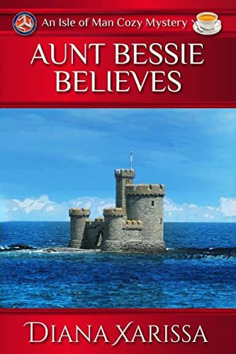 Xarissa, Diana Aunt Bessie Believes (Isle of Man Cozy Mysteries, Band 2)