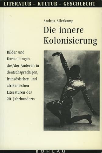 Allerkamp, Andrea Die innere Kolonisierung: Bilder und Darstellungen des /der Anderen in deutschsprachigen, franzÃ¶sischen und afrikanischen Literaturen des 20. ... und Kulturgeschichte. (Ehem. GroÃe Reihe))