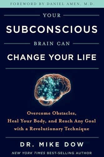 Amen, Daniel, M.D. Your Subconscious Brain Can Change Your Life: Overcome Obstacles, Heal Your Body, and Reach Any Goal With a Revolutionary Technique