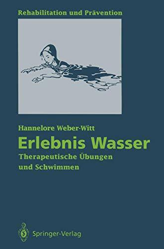Weber-Witt, Hannelore Erlebnis Wasser: Therapeutische Übungen und Schwimmen (Rehabilitation und Prävention, 28, Band 28)