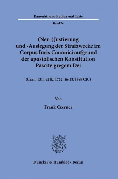 Czerner, Frank (Neu-)Justierung und -Auslegung der Strafzwecke im Corpus Iuris Canonici aufgrund der apostolischen Konstitution Pascite gregem Dei.: (Cann. 1311 § 2 ... 1399 ClC). (Kanonistische Studien und Texte)
