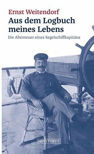 Ernst Weitendorf Aus dem Logbuch meines Lebens: Die Abenteuer eines Segelschiffskapitäns
