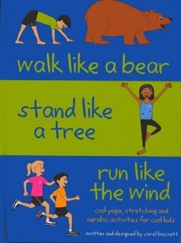 Bassett, Carol Walk Like a Bear, Stand Like a Tree, Run Like the Wind: Cool Yoga, Stretching and Aerobic Activities for Cool Kids