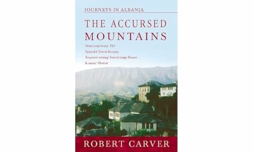 Carver, Robert The Accursed Mountains: Journeys In Albania