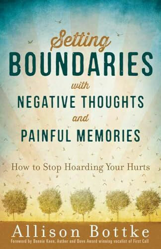 Bottke, Allison Setting Boundaries with Negative Thoughts and Painful Memories: How to Stop Hoarding Your Hurts