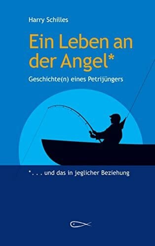 Schilles, Harry Ein Leben an der Angel: Geschichten eines Petrijüngers
